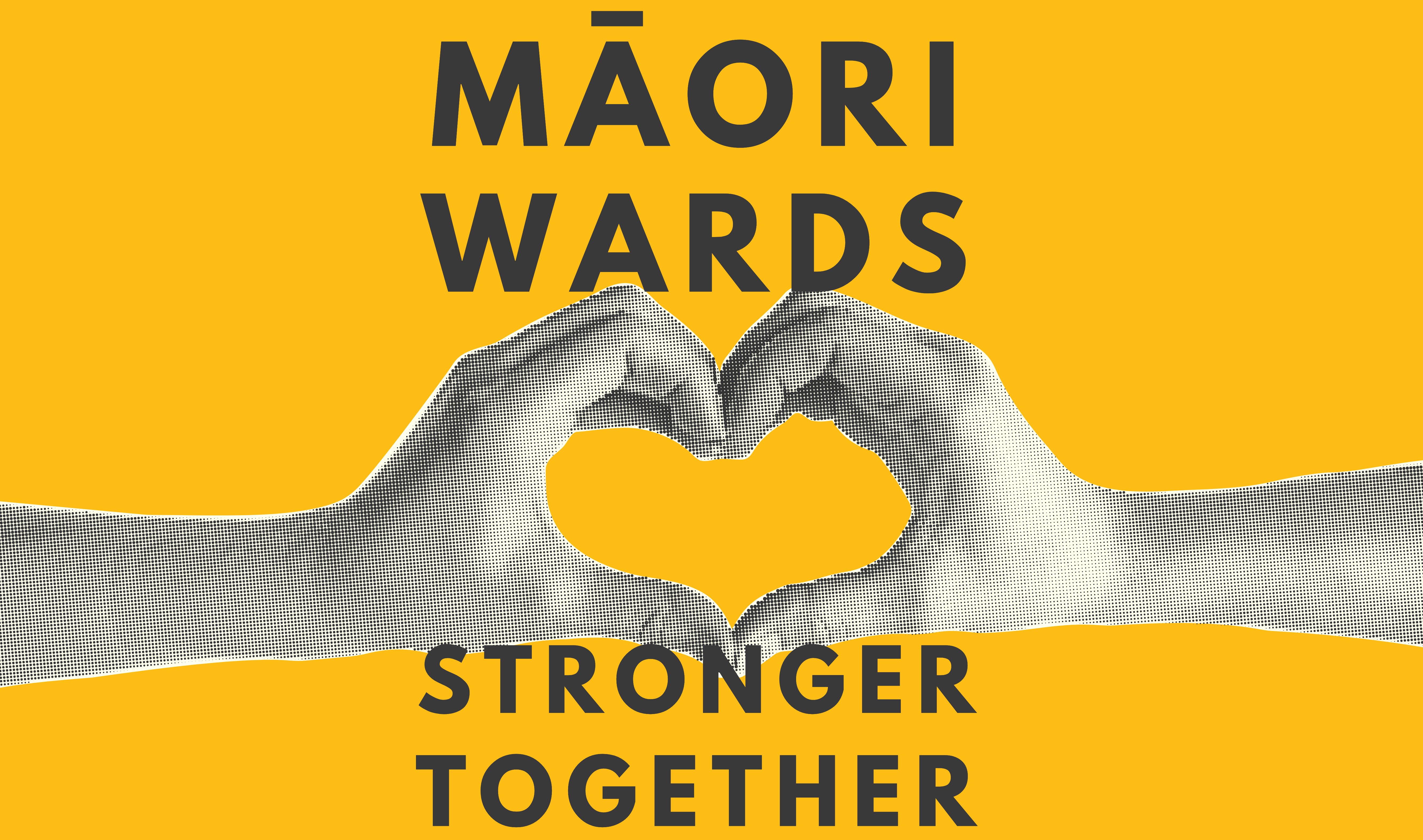 An image of twio hands making a heart shape with the message 'Māori Wards: Stronger Together in large balck lettering